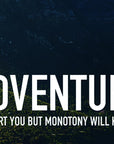 Adventure May Hurt You But Monotony Will Kill You Poster